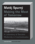 Making the Most of tomorrow : a laboratory of socialist modernity in Czechoslovakia