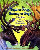 Toad or frog, swamp or bog? : a big book of nature's confusables