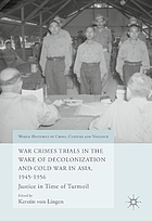 War crimes trials in the wake of decolonization and Cold War in Asia, 1945-1956 : justice in time of turmoil