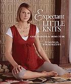 Expectant little knits : chic designs for moms to be