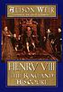 Henry VIII : the king and his court by  Alison Weir 