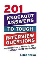 201 knockout answers to tough interview questions : the ultimate guide to handling the new competency-based interview style