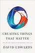 Creating things that matter : the art & science... by  David A Edwards 