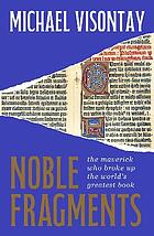 Front cover image for Noble Fragments : the maverick who broke up the world's greatest book