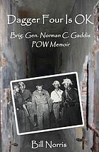 Dagger Four is OK : Brig. Gen. Norman C. Gaddis P.O.W. Memoir