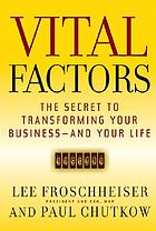 Vital factors : the secret to transforming your business-- and your life