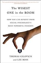 The wisest one in the room : how you can benefit from social psychology's most powerful insights
