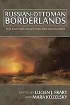 Russian-Ottoman borderlands : the Eastern question reconsidered