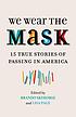 We wear the mask : 15 true stories of passing... by  Brando Skyhorse 