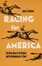 Racing for America : the horse race of the century and theredemption of a sport