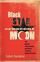 Black Star, Crescent Moon : the Muslim International and Black Freedom beyond America
