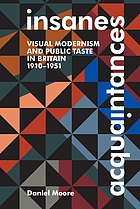 Insane acquaintances : visual modernism and public taste in Britain, 1910-1951