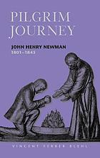 Pilgrim journey : John Henry Newman, 1801-1845