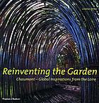 Reinventing the garden : Chaumont - global inspirations from the Loire
