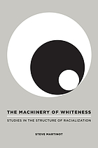 The machinery of whiteness : studies in the structure of racialization