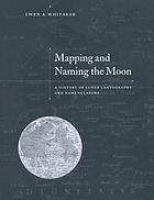 Mapping and naming the moon : a history of lunar cartography and nomenclature