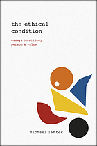 The ethical condition : essays on action, person, and value