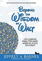 Beyond the wisdom of Walt : life lessons from the most magical place on Earth