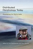 Distributed Morphology Today : Morphemes for Morris Halle