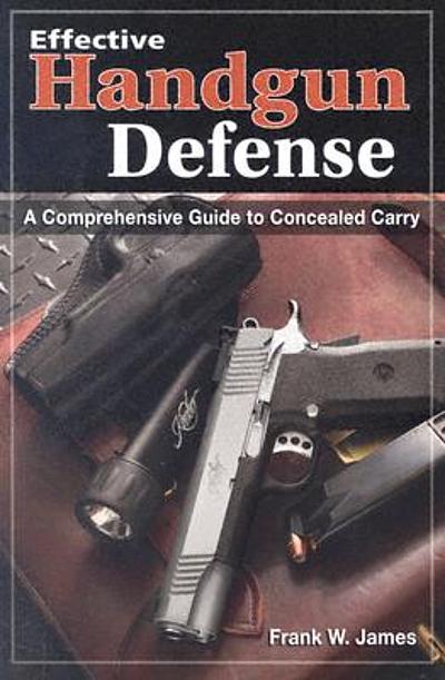 Effective handgun defense : a comprehensive guide to concealed carry ...