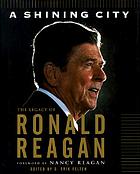 A shining city : the legacy of Ronald Reagan ; [speeches by and tributes to]