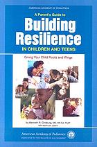 A parent's guide to building resilience in children and teens : giving your child roots and wings