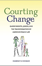 Courting change : queer parents, judges, and the transformation of American family law
