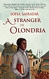A stranger in Olondria : being the complete memoirs... by Sofia Samatar