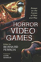 Horror video games : essays on the fusion of fear and play