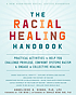 Racial Healing Handbook : Practical Activities to Help You Challenge Privilege, Confront Systemic Racism, and Engage in Collective Healing.