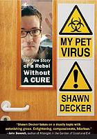 My pet virus : the true story of a rebel without a cure