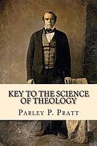 Key to the science of theology : designed as an introduction to the first principles of spiritual philosophy, religion, law and government, as delivered by the ancients, and as restored in this age, for the final development of universal peace, truth and knowledge