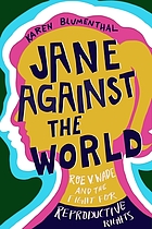 Jane against the world : reproductive rights and the long road to Roe V. Wade