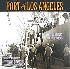 Port of Los Angeles : an illustrated history from 1850 to 1945