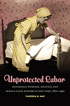 Unprotected labor : household workers, politics, and middle-class reform in New York, 1870-1940