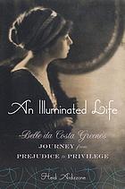An illuminated life : Belle da Costa Greene's journey from prejudice to privilege