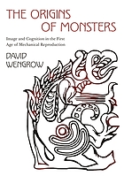 The origins of monsters : image and cognition in the first age of mechanical reproduction