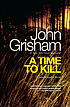 A time to kill : a novel by John Grisham
