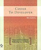 Coder to developer : tools and strategies for delivering your software