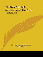 The new age Bible interpretation : the New Testament : an exposition of the inner significance of the Holy Scriptures in the light of the ancient wisdom.