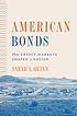 American Bonds : How Credit Markets Shaped a Nation by Sarah L Quinn