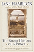 The short history of a prince : a novel by  Jane Hamilton 