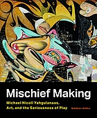 Mischief making : Michael Nicoll Yahgulanaas, art, and the seriousness of play