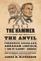 The hammer and the anvil : Frederick Douglass, Abraham Lincoln, and the end of slavery in America