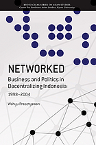 Networked : business and politics in decentralizing Indonesia, 1998-2004