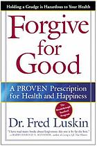 Forgive for good : a proven prescription for health and happiness