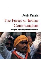 The furies of Indian communalism : religion, modernity, and secularization