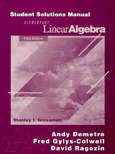 Student solutions manual for Elementary linear algebra, Stanley I ...