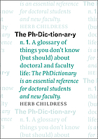 The PhDictionary : a glossary of things you don't know (but should) about doctoral and faculty life