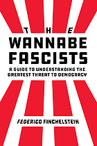  The wannabe fascists : a guide to understanding the greatest threat to democracy